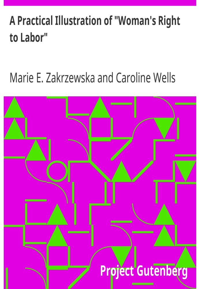 A Practical Illustration of "Woman's Right to Labor" A Letter from Marie E. Zakrzewska, M.D. Late of Berlin, Prussia