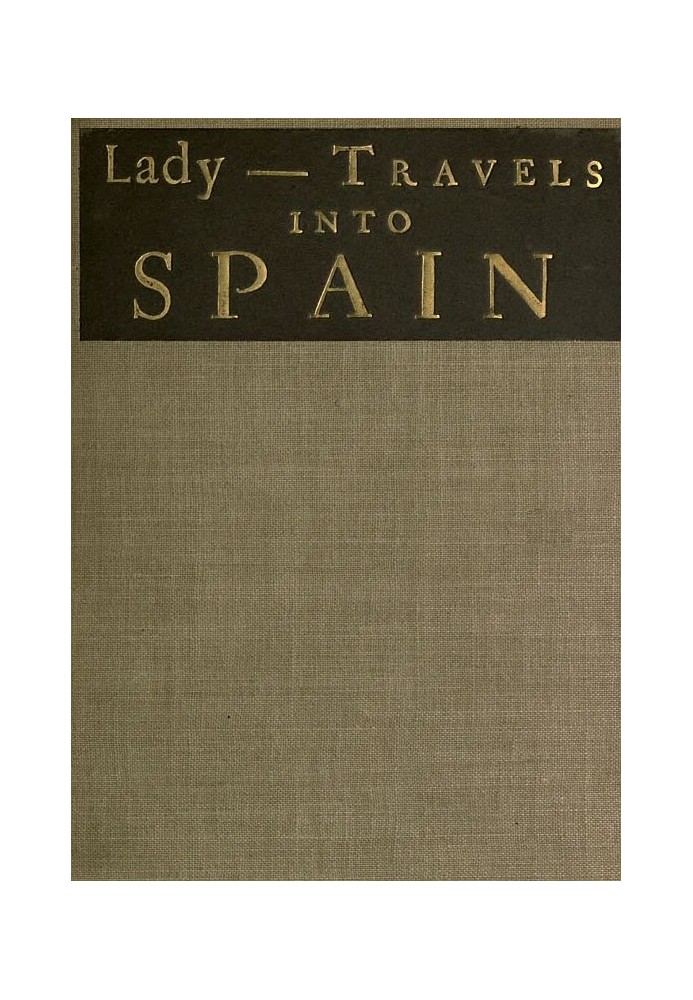 Геніальні та дивовижні листи леді ---- Подорожі до Іспанії, в яких описуються богослужіння, жіночі монастирі, гумор, звичаї, зак