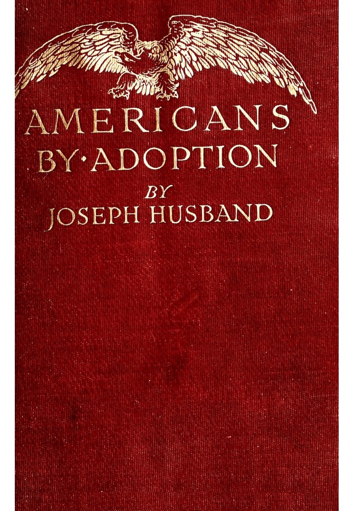 Americans by adoption : $b Brief biographies of great citizens born in foreign lands