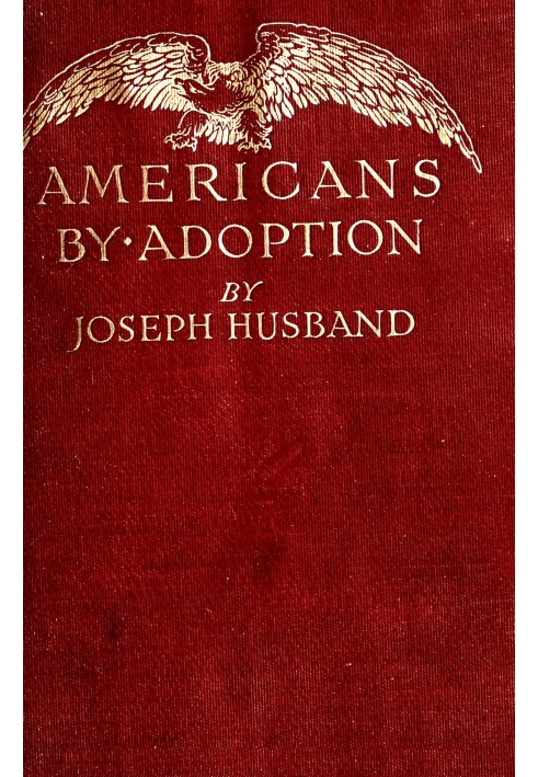 Americans by adoption : $b Brief biographies of great citizens born in foreign lands