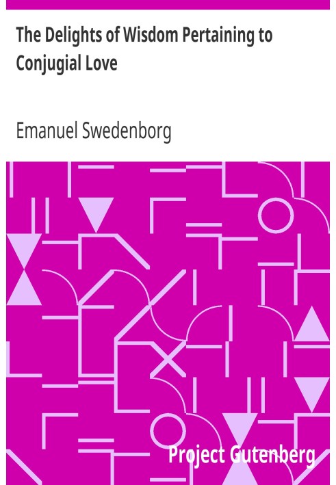 The Delights of Wisdom Pertaining to Conjugial Love To Which is Added The Pleasures of Insanity Pertaining To Scortatory Love