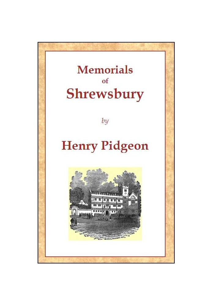 Memorials of Shrewsbury being a concise description of the town and its environs, adapted as a general guide for the information