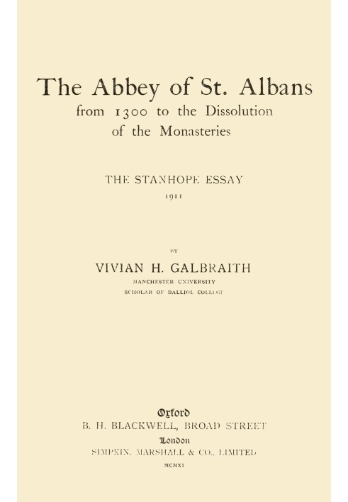 The Abbey of St. Albans from 1300 to the dissolution of the monasteries : $b The Stanhope essay, 1911