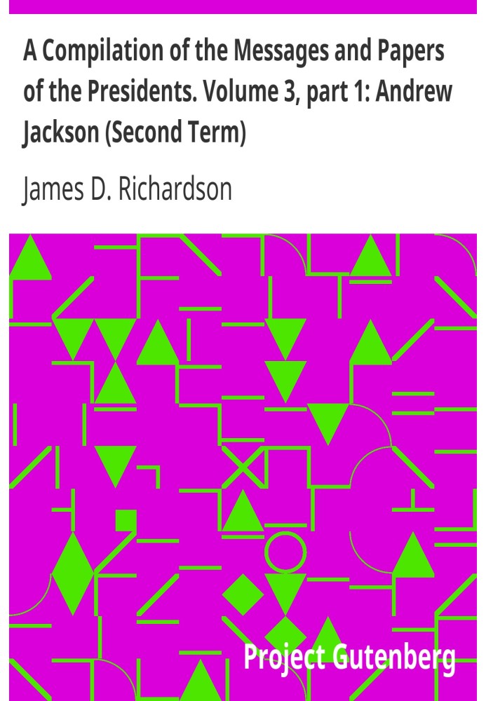 Компіляція послань і документів президентів. Том 3, частина 1: Ендрю Джексон (другий термін)