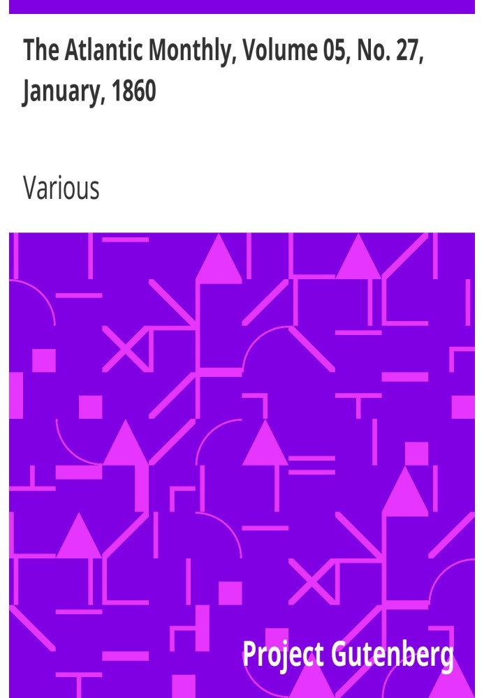 The Atlantic Monthly, Volume 05, No. 27, January, 1860 A Magazine of Literature, Art, and Politics