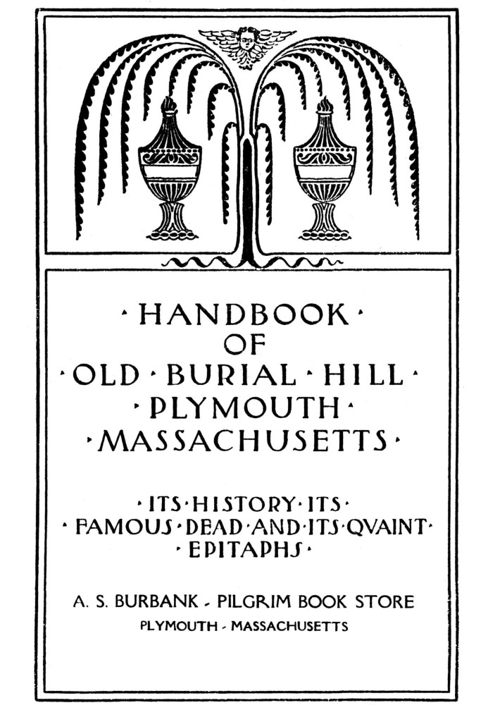 Handbook of Old Burial Hill, Plymouth, Massachusetts $b its history, its famous dead, and its quaint epitaphs