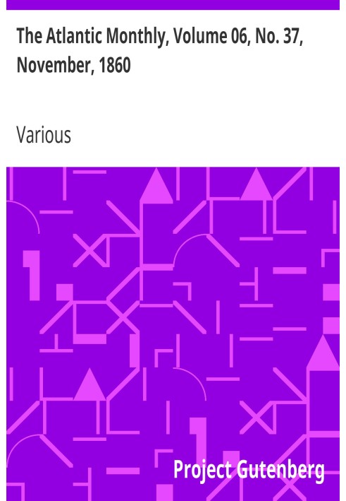 The Atlantic Monthly, Volume 06, No. 37, November, 1860 A Magazine of Literature, Art, and Politics