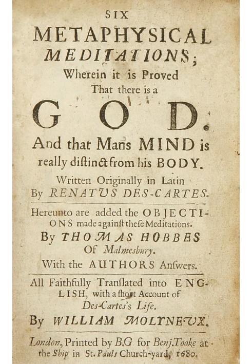 Six metaphysical meditations $b Wherein it is proved that there is a God and that mans mind is really distinct from his body