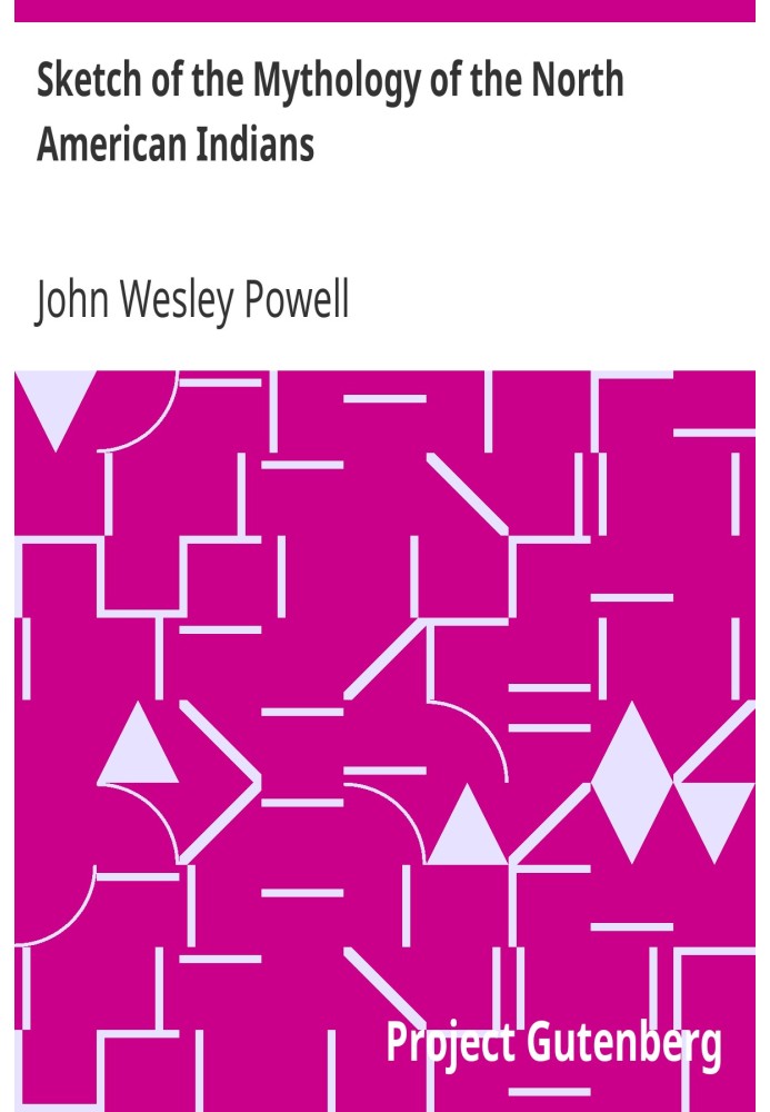 Sketch of the Mythology of the North American Indians First Annual Report of the Bureau of Ethnology to the Secretary of the Smi
