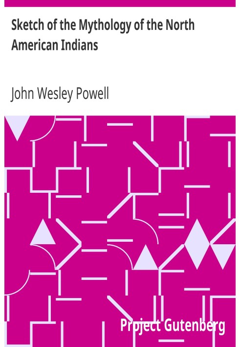 Sketch of the Mythology of the North American Indians First Annual Report of the Bureau of Ethnology to the Secretary of the Smi