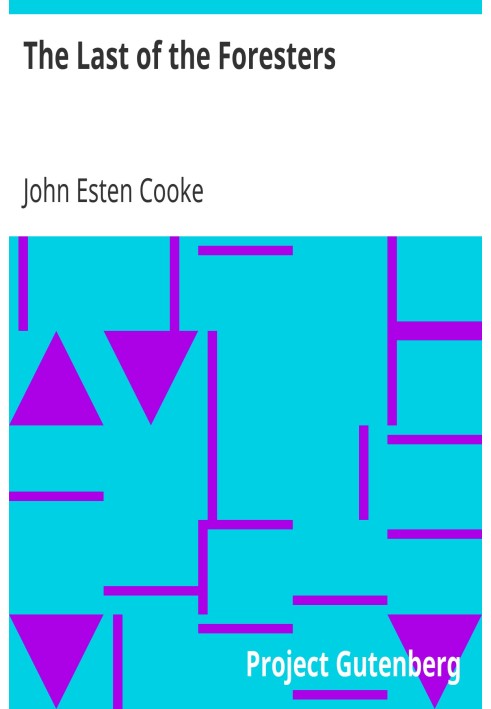 The Last of the Foresters Or, Humors on the Border; A story of the Old Virginia Frontier