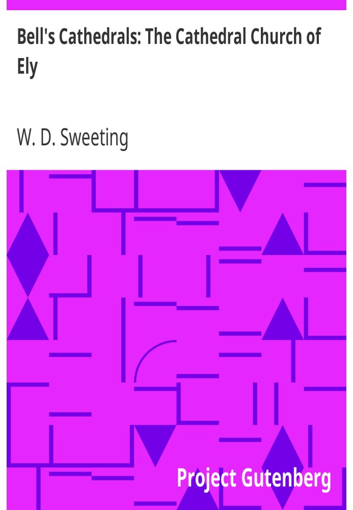 Bell's Cathedrals: The Cathedral Church of Ely A History and Description of the Building with a Short Account of the Monastery a