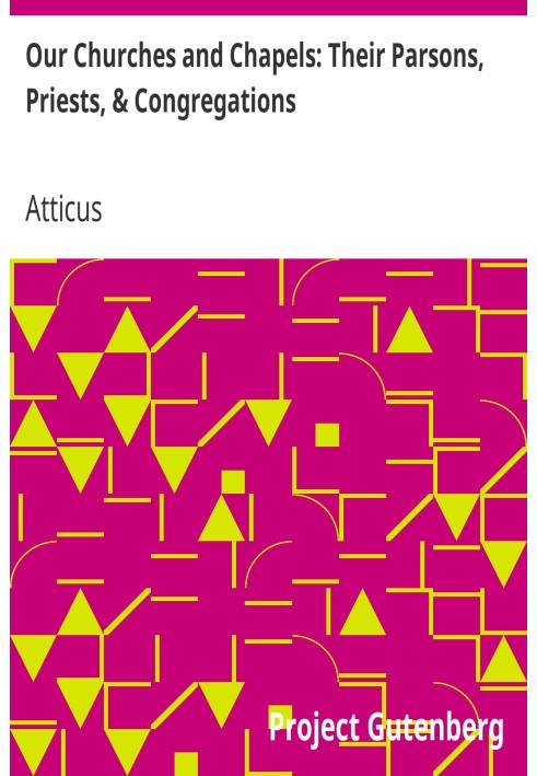 Our Churches and Chapels: Their Parsons, Priests, & Congregations Being a Critical and Historical Account of Every Place of Wors