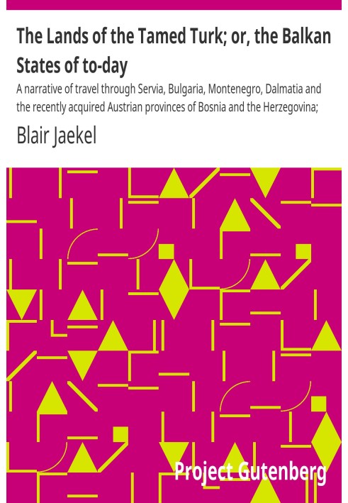 Земли прирученного турка; или Балканские государства сегодня. Рассказ о путешествии по Сербии, Болгарии, Черногории, Далмации и 
