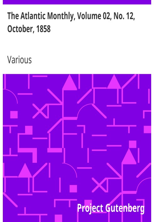 The Atlantic Monthly, Volume 02, No. 12, October, 1858 A Magazine of Literature, Art, and Politics