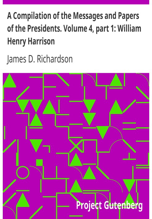 Компіляція послань і документів президентів. Том 4, частина 1: Вільям Генрі Гаррісон