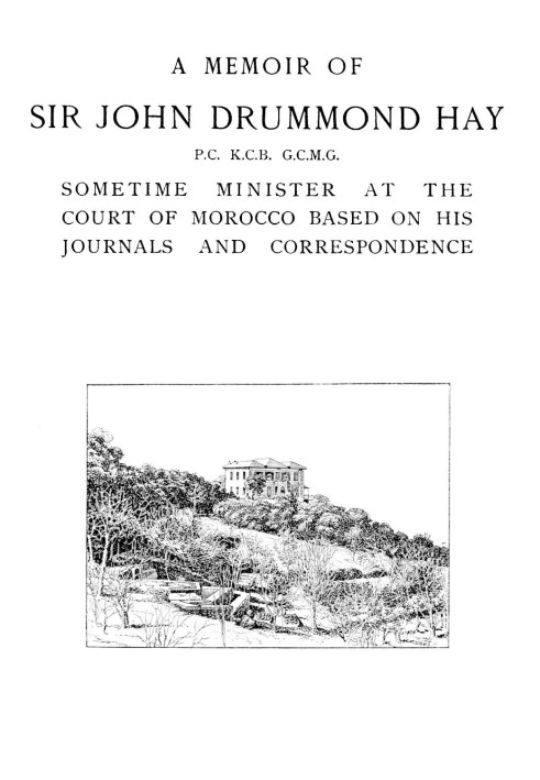 A memoir of Sir John Drummond Hay, P.C., K.C.B., G.C.M.G., sometime minister at the court of Morrocco