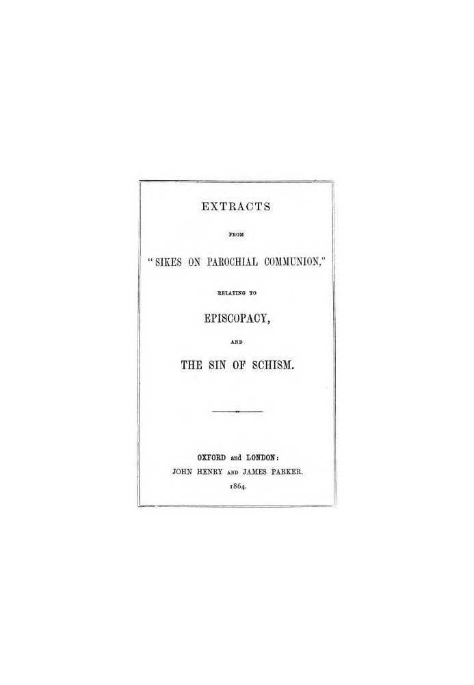 Extracts from "Sikes on Parochial Communion" relating to Episcopacy, and the sin of Schism