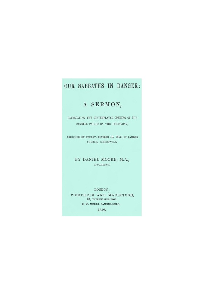 Our Sabbaths in Danger A Sermon, deprecating the contemplated opening of the Crystal Palace on the Lord's-Day