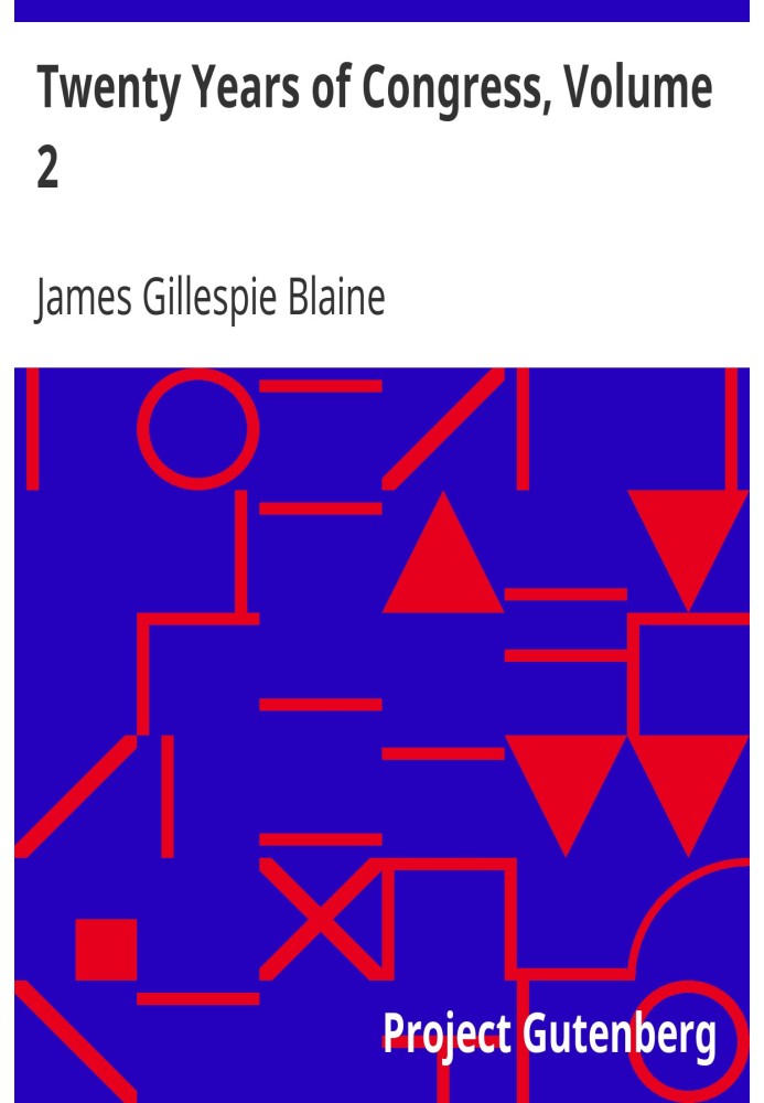 Двадцать лет Конгресса, том 2 От Линкольна до Гарфилда, с обзором событий, которые привели к политической революции 1860 года.