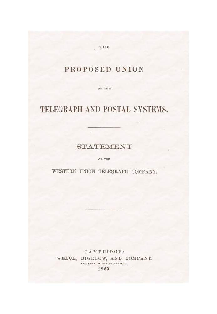 The proposed union of the telegraph and postal systems Statement of the Western Union Telegraph Company