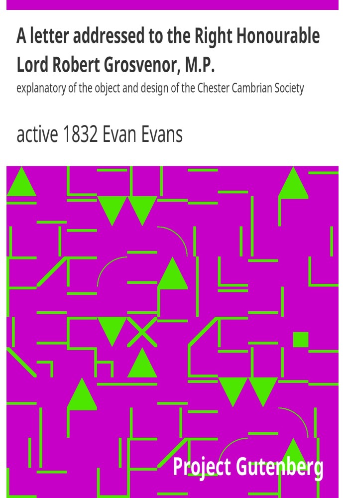 Письмо, адресованное досточтимому лорду Роберту Гросвенору, члену парламента. пояснение цели и замысла Честерского Кембрийского 