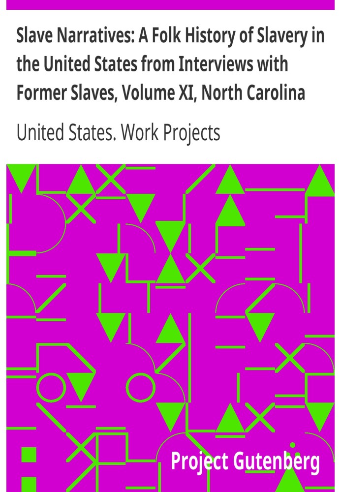 Slave Narratives: A Folk History of Slavery in the United States from Interviews with Former Slaves, Volume XI, North Carolina N