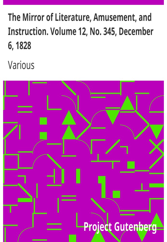 The Mirror of Literature, Amusement, and Instruction. Volume 12, No. 345, December 6, 1828