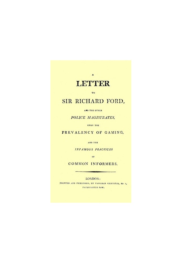 A Letter to Sir Richard Ford and the Other Police Magistrates Upon the Prevalancy of Gaming, and the Infamous Practices of Commo