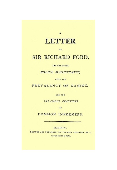 A Letter to Sir Richard Ford and the Other Police Magistrates Upon the Prevalancy of Gaming, and the Infamous Practices of Commo