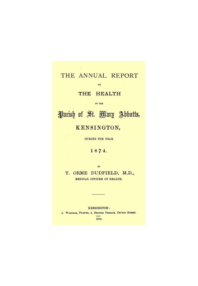 The Annual Report on the Health of the Parish of St. Mary Abbotts, Kensington, during the year 1874