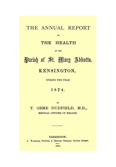 The Annual Report on the Health of the Parish of St. Mary Abbotts, Kensington, during the year 1874