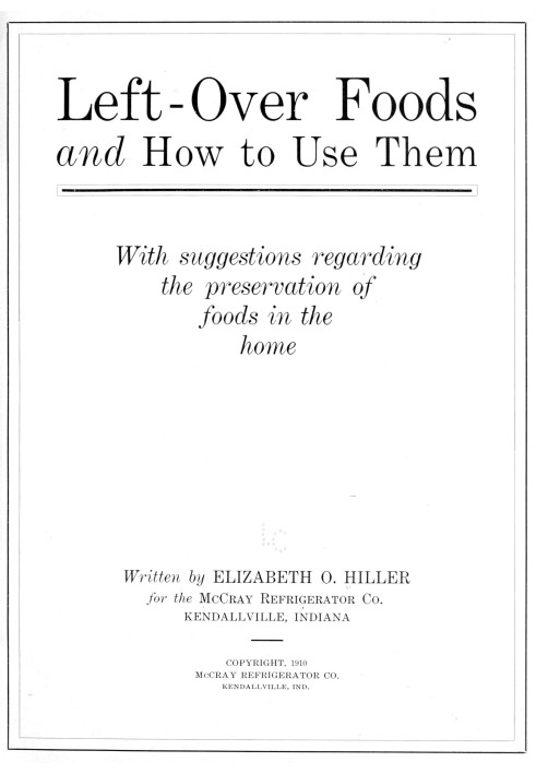 Left-over foods and how to use them : $b with suggestions regarding the preservation of foods in the home