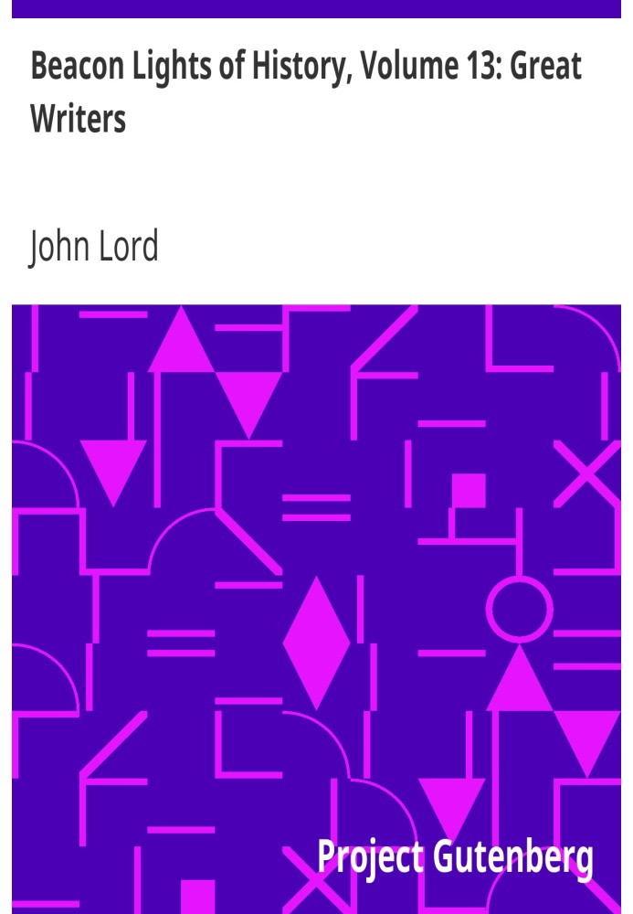 Beacon Lights of History, Volume 13: Great Writers Dr Lord's Uncompleted Plan, Supplemented with Essays by Emerson, Macaulay, He