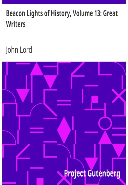 Beacon Lights of History, Volume 13: Great Writers Dr Lord's Uncompleted Plan, Supplemented with Essays by Emerson, Macaulay, He