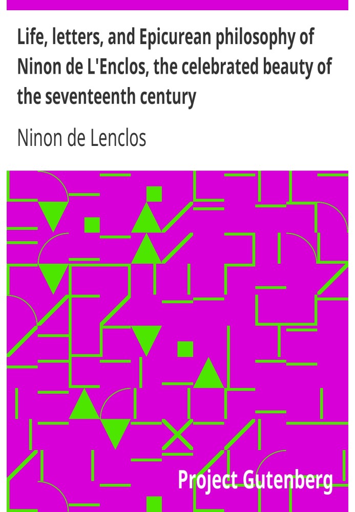Життя, листи та епікурейська філософія Нінон де Л'Анкло, прославленої красуні сімнадцятого століття