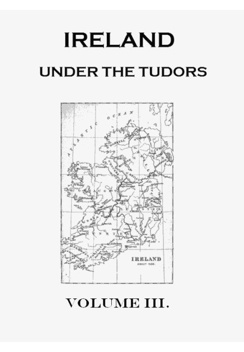 Ireland under the Tudors, with a Succinct Account of the Earlier History. Vol. 3 (of 3)