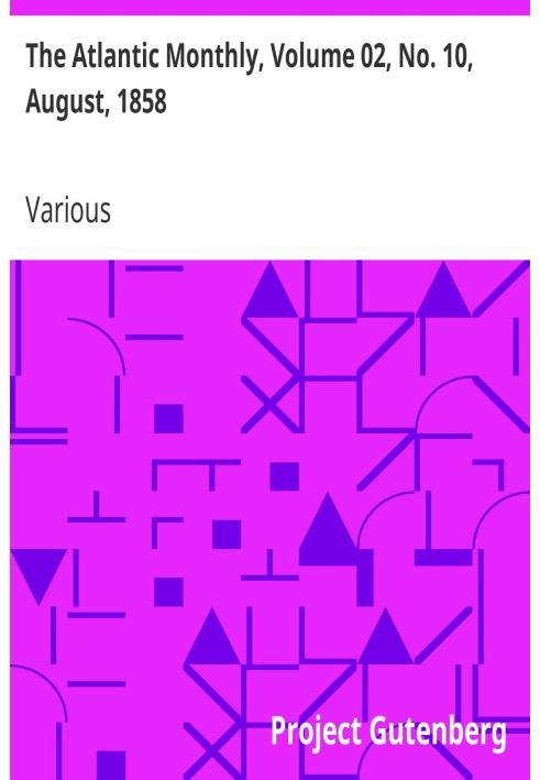 The Atlantic Monthly, Volume 02, No. 10, August, 1858 A Magazine of Literature, Art, and Politics