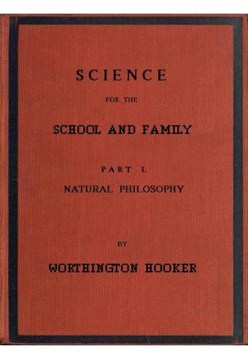 Science for the School and Family, Part I. Natural Philosophy