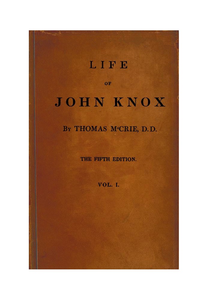 Life of John Knox, Fifth Edition, Vol. 1 of 2 Containing Illustrations of the History of the Reformation in Scotland