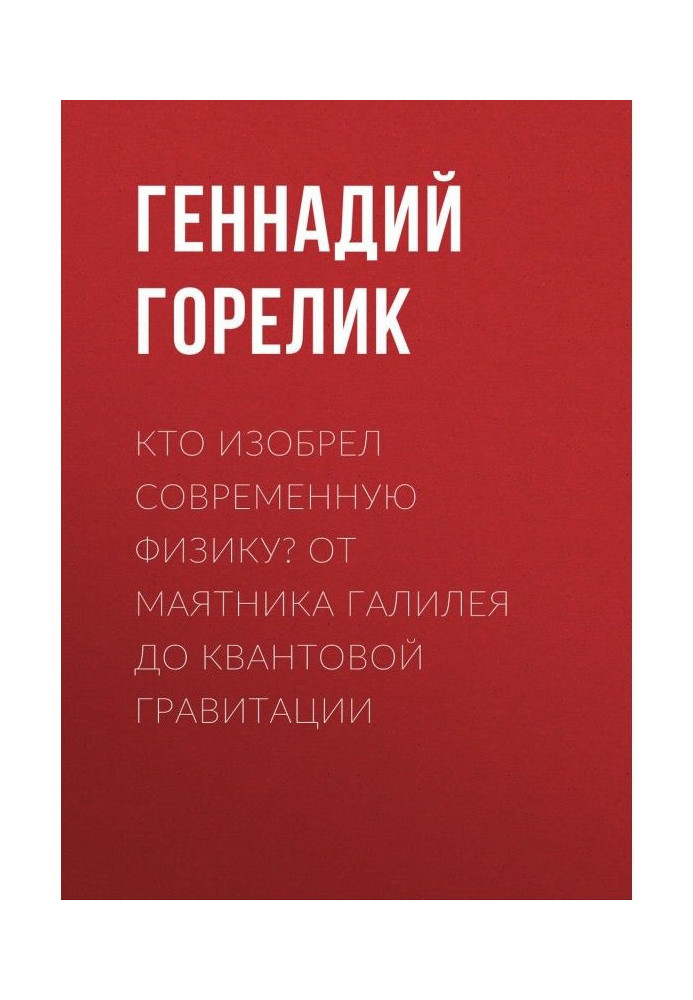 Хто винайшов сучасну фізику? Від маятника Галілея до квантової гравітації