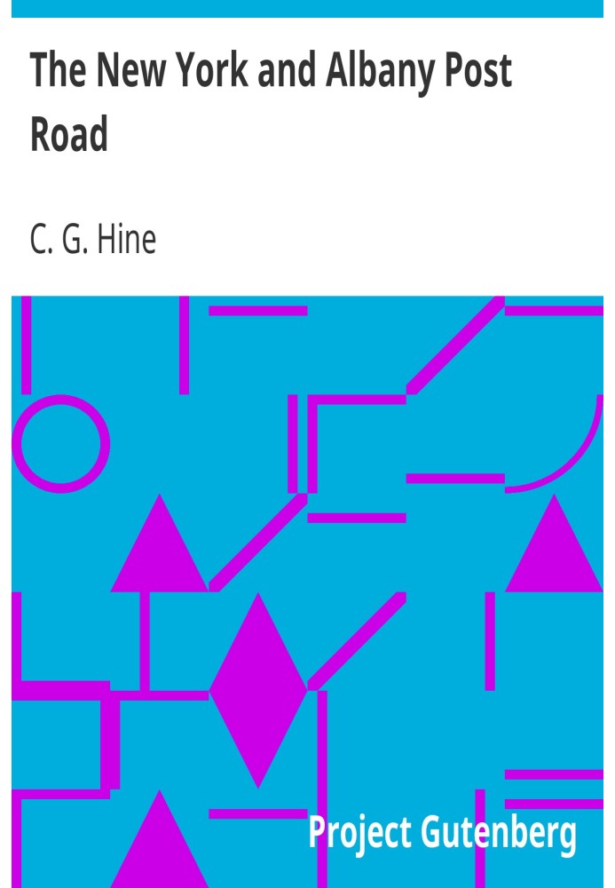 The New York and Albany Post Road From Kings Bridge to "The Ferry at Crawlier, over against Albany," Being an Account of a Jaunt