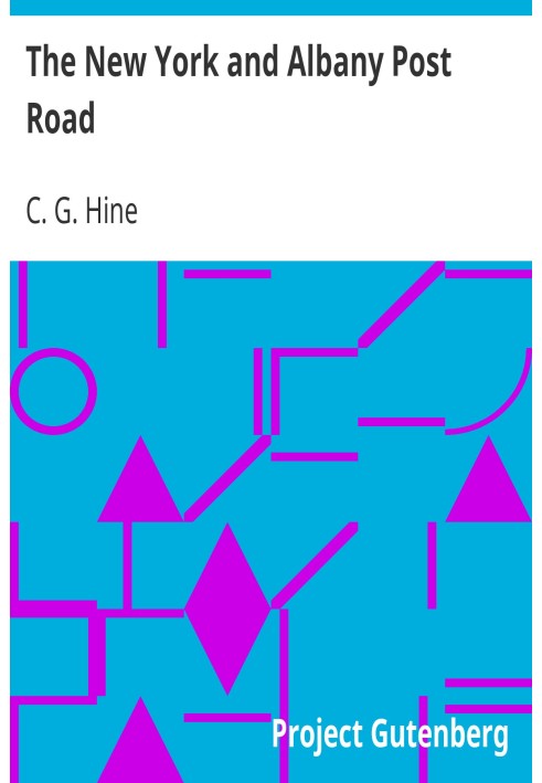 The New York and Albany Post Road From Kings Bridge to "The Ferry at Crawlier, over against Albany," Being an Account of a Jaunt
