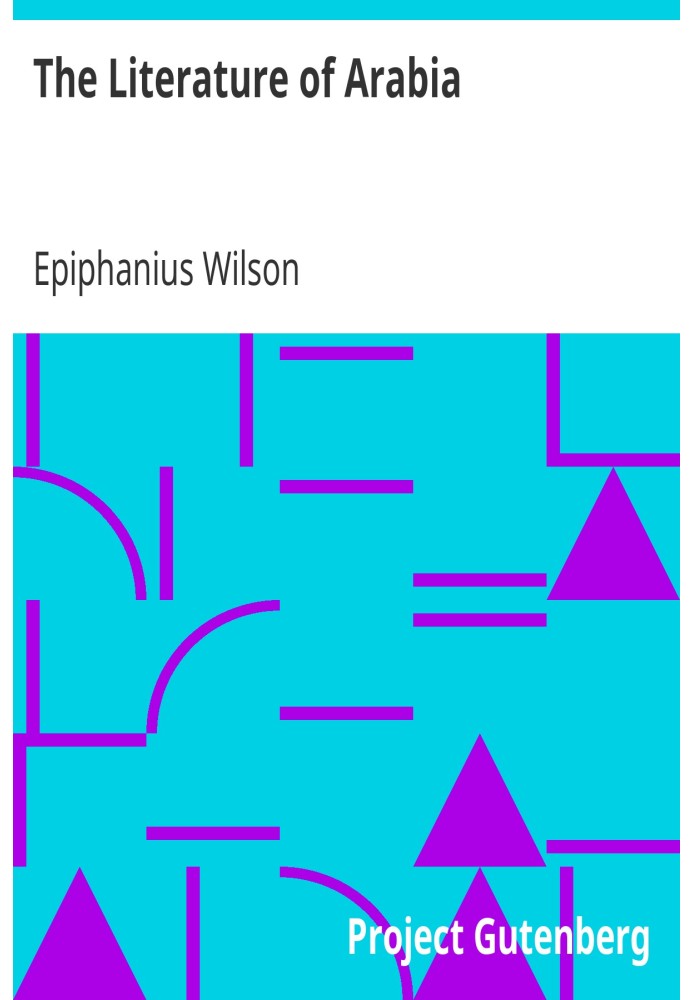 The Literature of Arabia With Critical and Biographical Sketches by Epiphanius Wilson