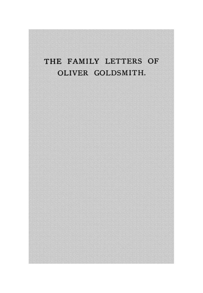 The Family Letters of Oliver Goldsmith A Paper Read Before the Bibliographical Society, October 15th, 1917