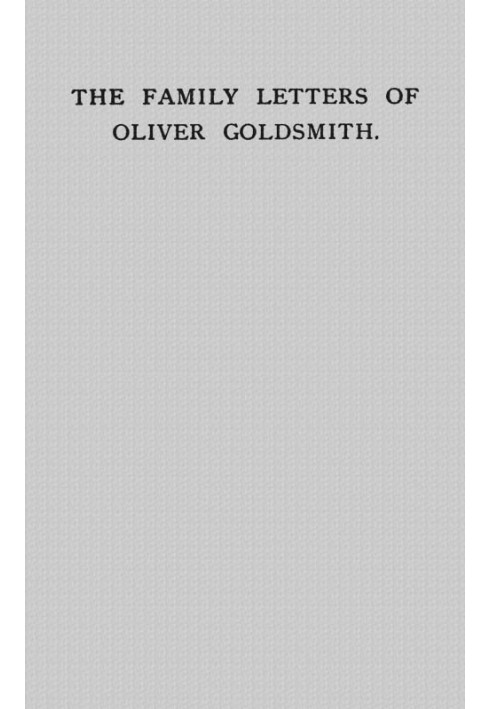 The Family Letters of Oliver Goldsmith A Paper Read Before the Bibliographical Society, October 15th, 1917