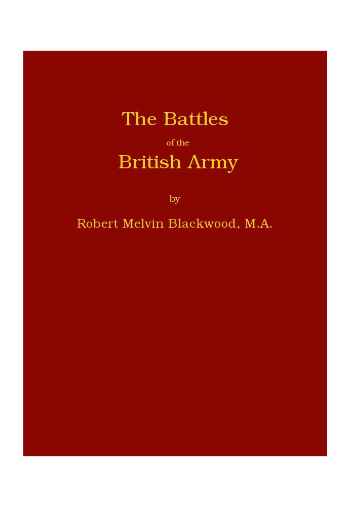 The Battles of the British Army Being a Popular Account of All the Principal Engagements During the Last Hundred Years