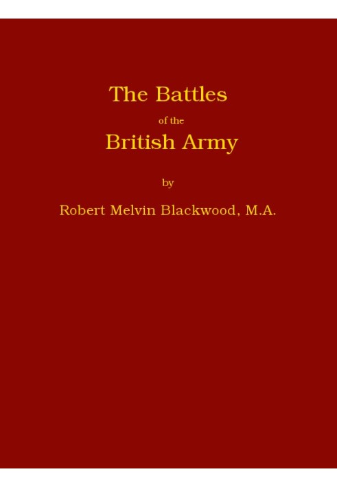 The Battles of the British Army Being a Popular Account of All the Principal Engagements During the Last Hundred Years