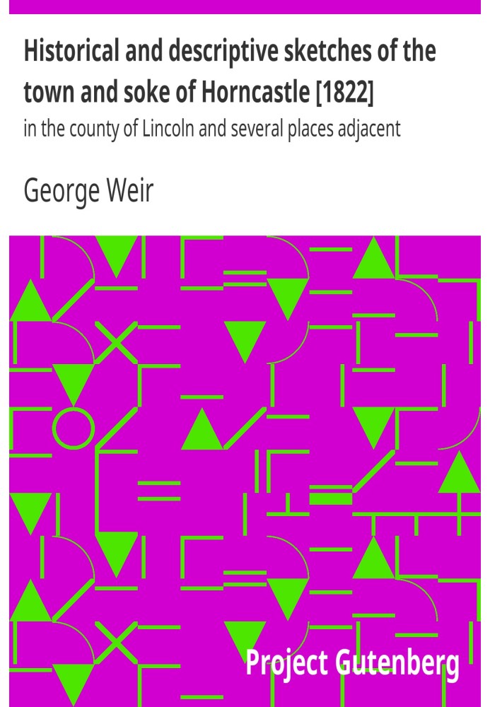 Historical and descriptive sketches of the town and soke of Horncastle [1822] in the county of Lincoln and several places adjace