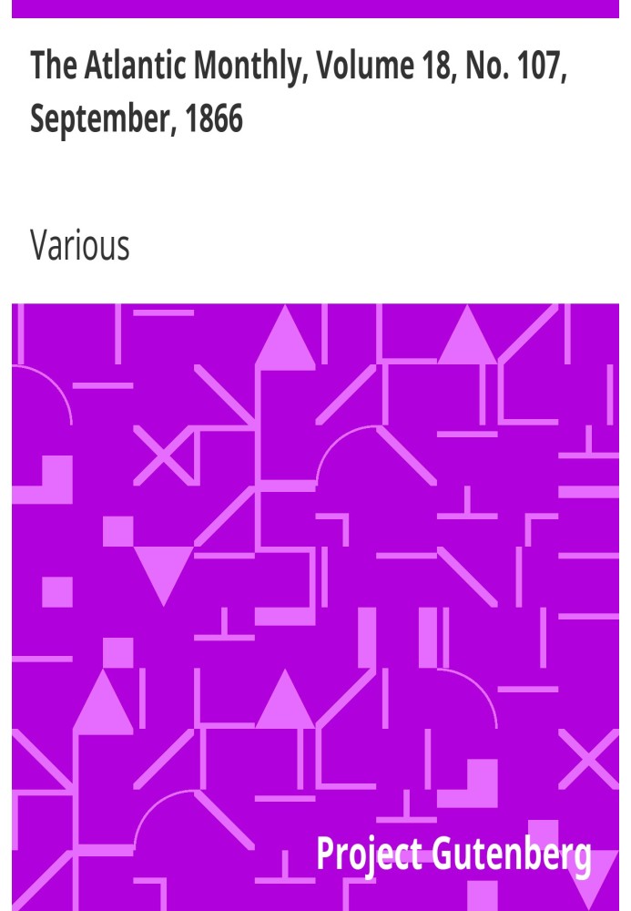 The Atlantic Monthly, том 18, № 107, сентябрь 1866 г. Журнал литературы, науки, искусства и политики.